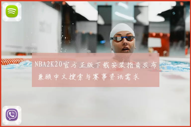 NBA2K20官方正版下载安装指南发布 兼顾中文搜索与赛事资讯需求