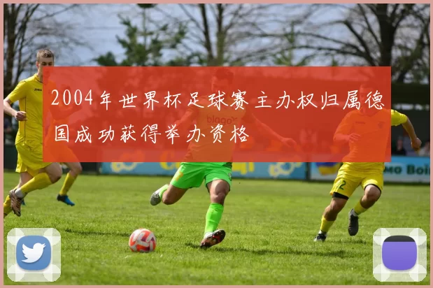 2004年世界杯足球赛主办权归属德国成功获得举办资格