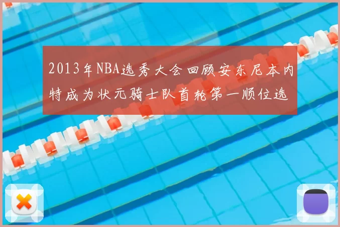 2013年NBA选秀大会回顾安东尼本内特成为状元骑士队首轮第一顺位选择