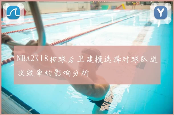 NBA2K18控球后卫建模选择对球队进攻效率的影响分析