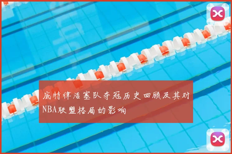 底特律活塞队夺冠历史回顾及其对NBA联盟格局的影响