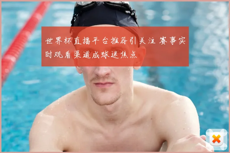 世界杯直播平台推荐引关注 赛事实时观看渠道成球迷焦点