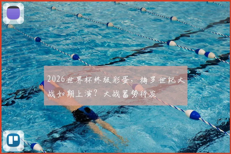 2026世界杯终极彩蛋，梅罗世纪大战如期上演？大战蓄势待发